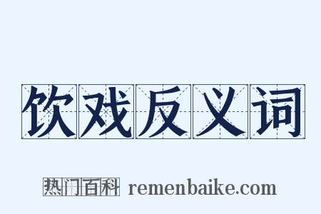饮戏反义词是什么意思的图片